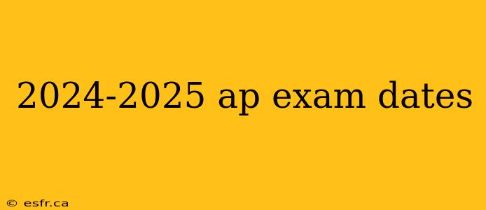 2024-2025 ap exam dates