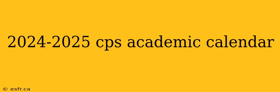 2024-2025 cps academic calendar