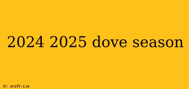 2024 2025 dove season