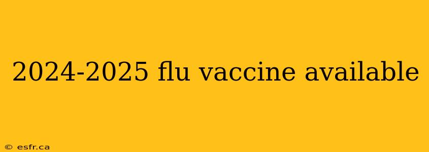 2024-2025 flu vaccine available