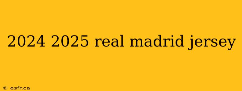 2024 2025 real madrid jersey