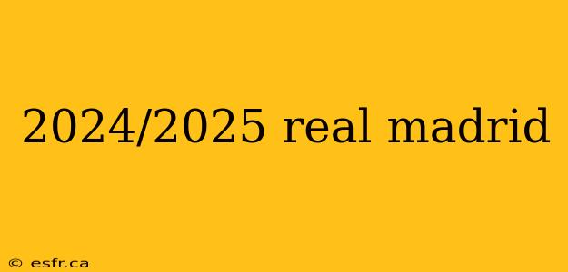 2024/2025 real madrid