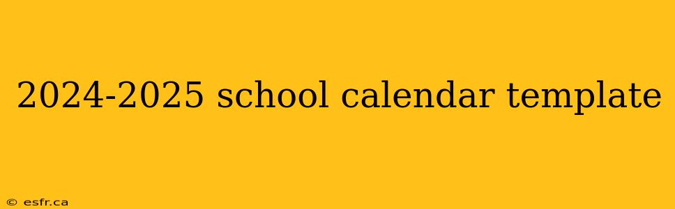 2024-2025 school calendar template