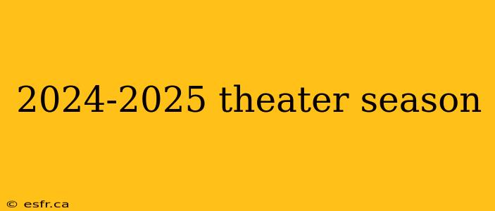 2024-2025 theater season