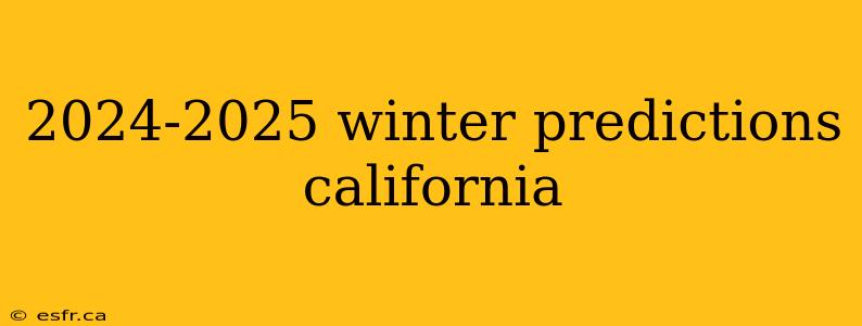 2024-2025 winter predictions california