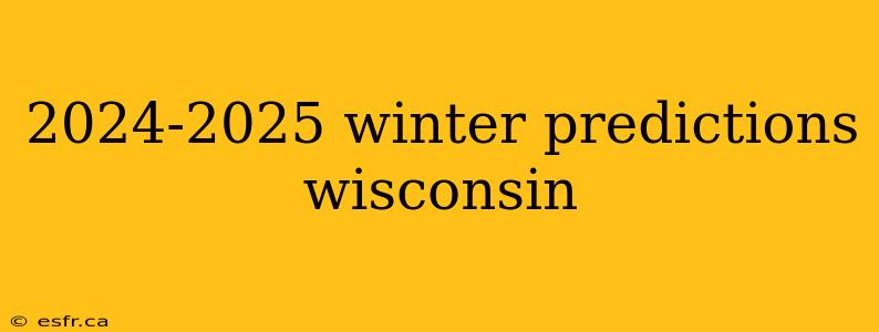 2024-2025 winter predictions wisconsin