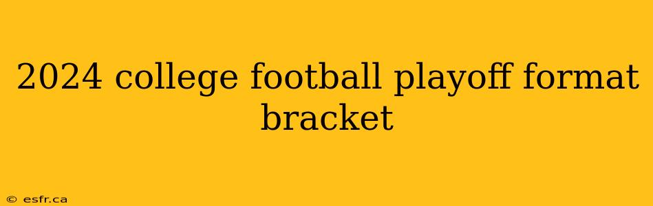 2024 college football playoff format bracket