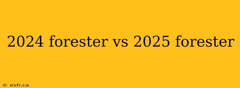 2024 forester vs 2025 forester