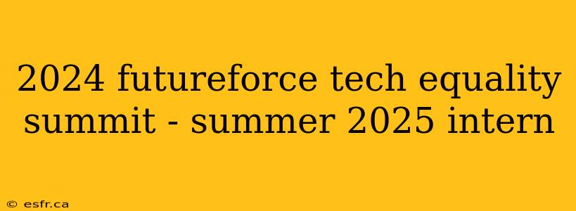 2024 futureforce tech equality summit - summer 2025 intern