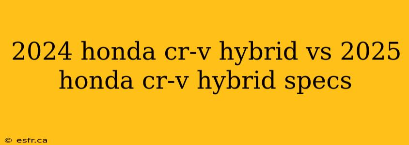 2024 honda cr-v hybrid vs 2025 honda cr-v hybrid specs