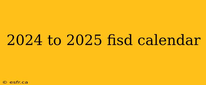 2024 to 2025 fisd calendar