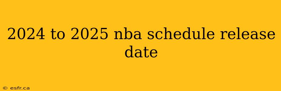 2024 to 2025 nba schedule release date