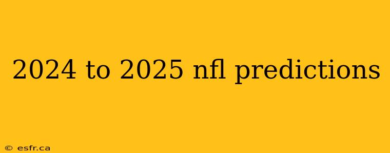 2024 to 2025 nfl predictions