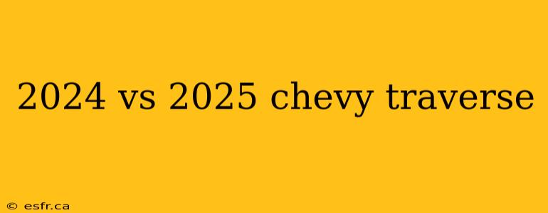 2024 vs 2025 chevy traverse