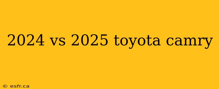 2024 vs 2025 toyota camry