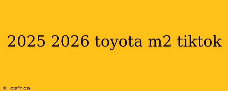 2025 2026 toyota m2 tiktok