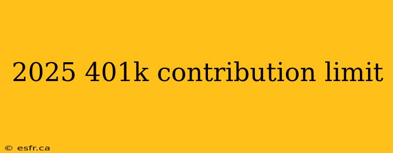 2025 401k contribution limit