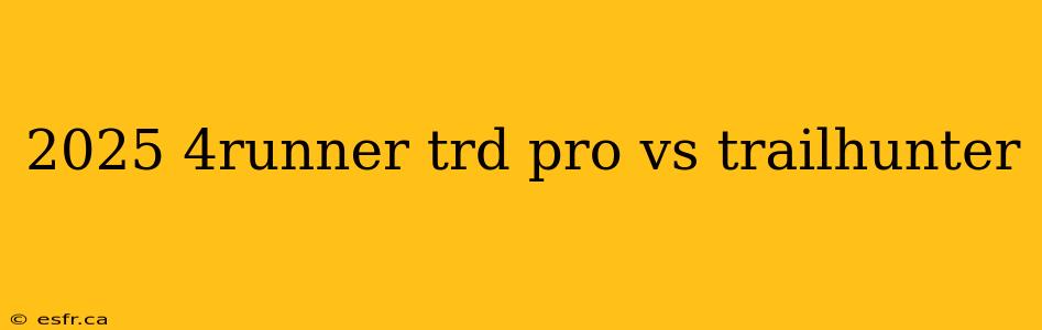 2025 4runner trd pro vs trailhunter