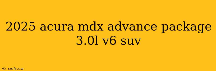 2025 acura mdx advance package 3.0l v6 suv