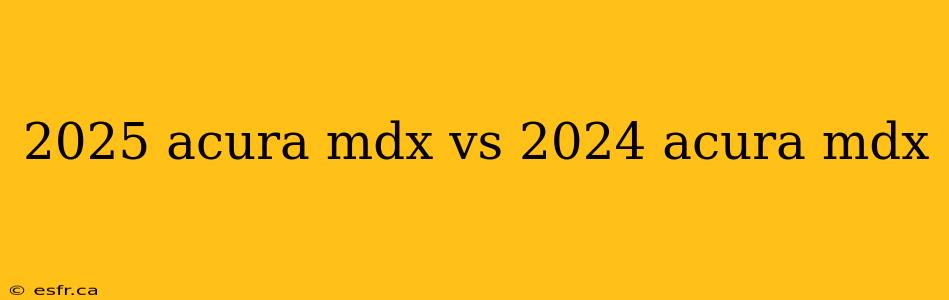 2025 acura mdx vs 2024 acura mdx