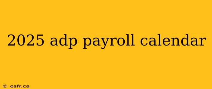 2025 adp payroll calendar