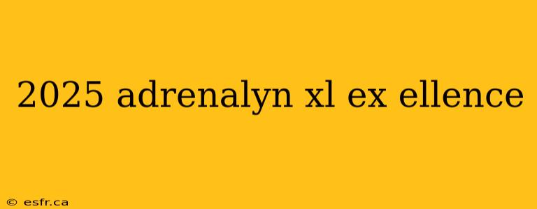 2025 adrenalyn xl ex ellence