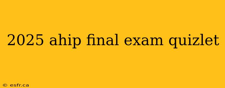 2025 ahip final exam quizlet