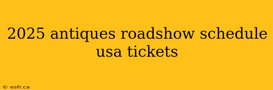 2025 antiques roadshow schedule usa tickets