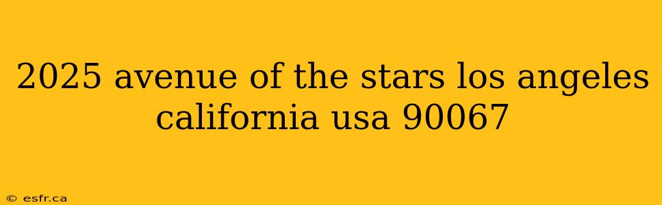 2025 avenue of the stars los angeles california usa 90067