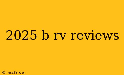 2025 b rv reviews