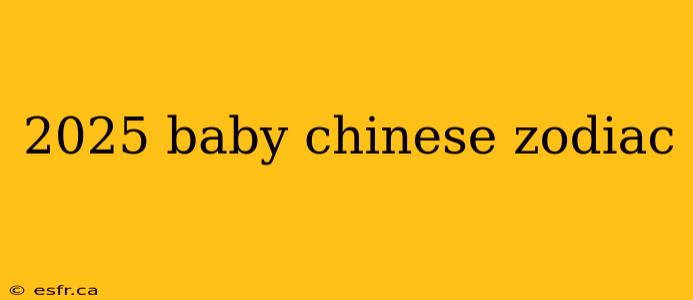 2025 baby chinese zodiac