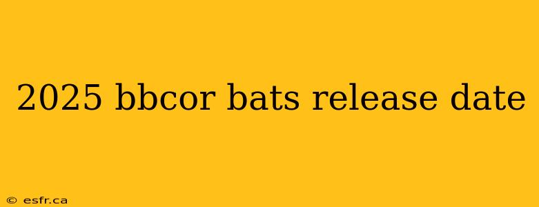 2025 bbcor bats release date