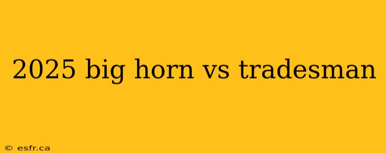 2025 big horn vs tradesman