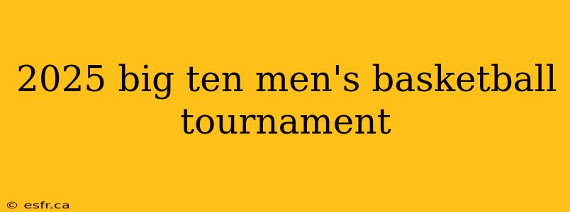 2025 big ten men's basketball tournament