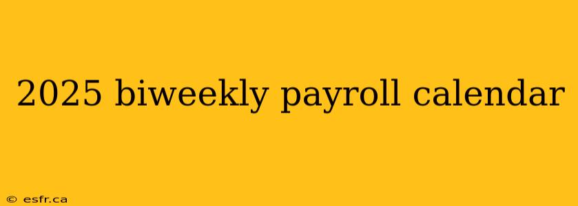 2025 biweekly payroll calendar