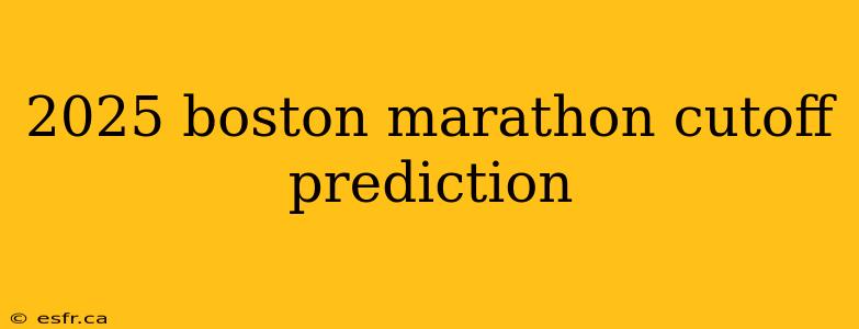 2025 boston marathon cutoff prediction