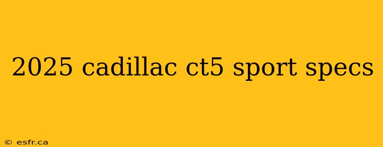 2025 cadillac ct5 sport specs