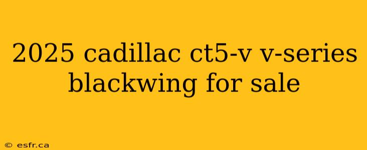 2025 cadillac ct5-v v-series blackwing for sale