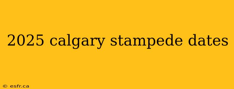 2025 calgary stampede dates