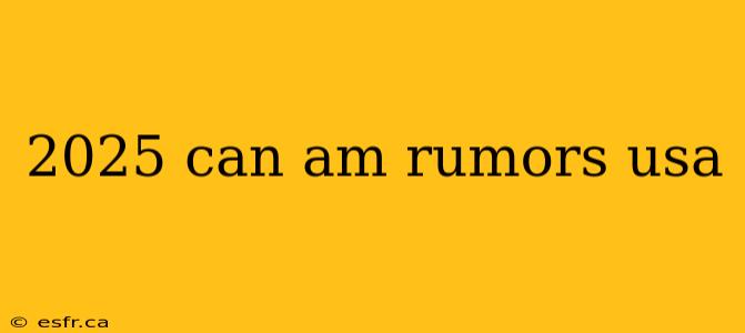 2025 can am rumors usa