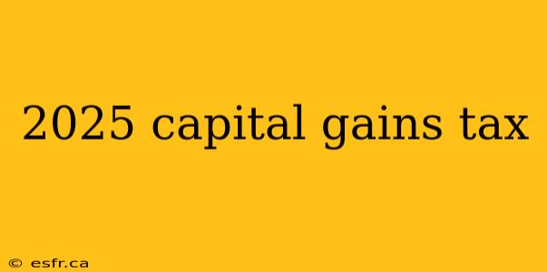 2025 capital gains tax