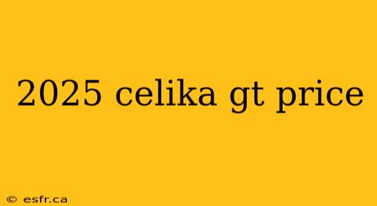 2025 celika gt price