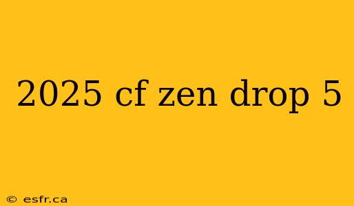 2025 cf zen drop 5