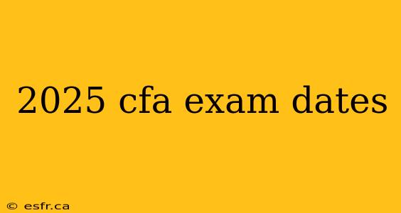 2025 cfa exam dates