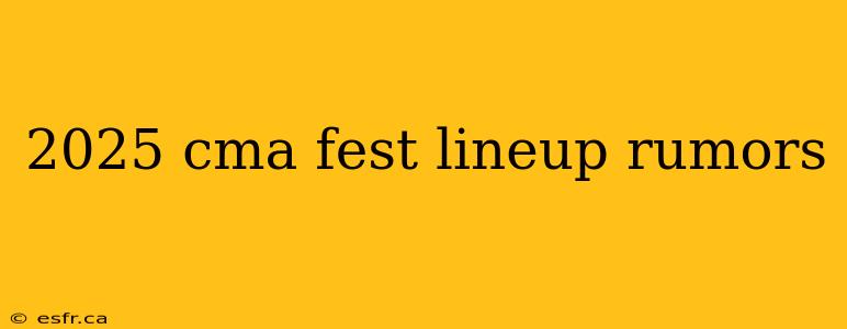 2025 cma fest lineup rumors