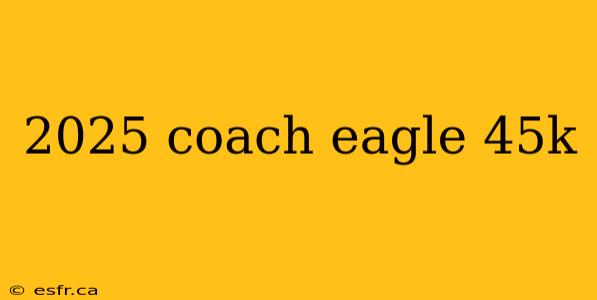 2025 coach eagle 45k