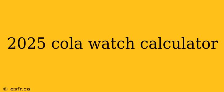 2025 cola watch calculator