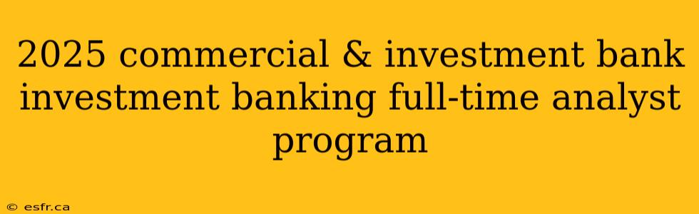 2025 commercial & investment bank investment banking full-time analyst program