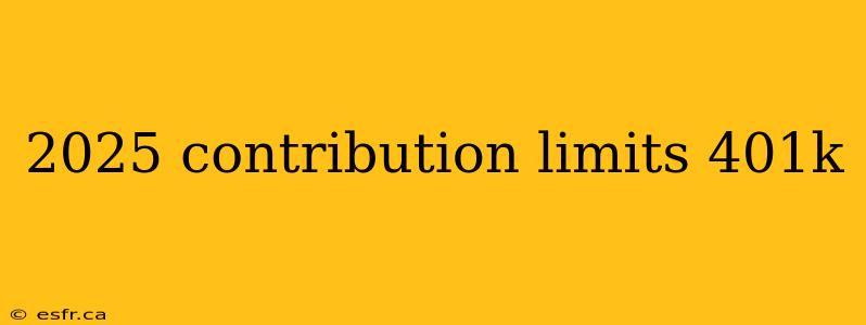 2025 contribution limits 401k