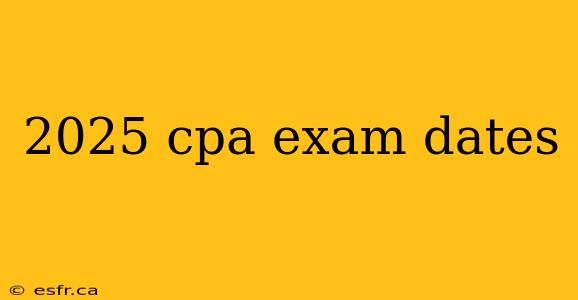 2025 cpa exam dates